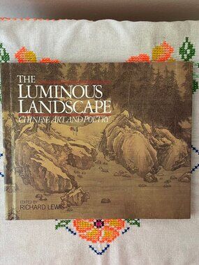 The Luminous Landscape: Chinese Art and Poetry by Richard Lewis, 1981